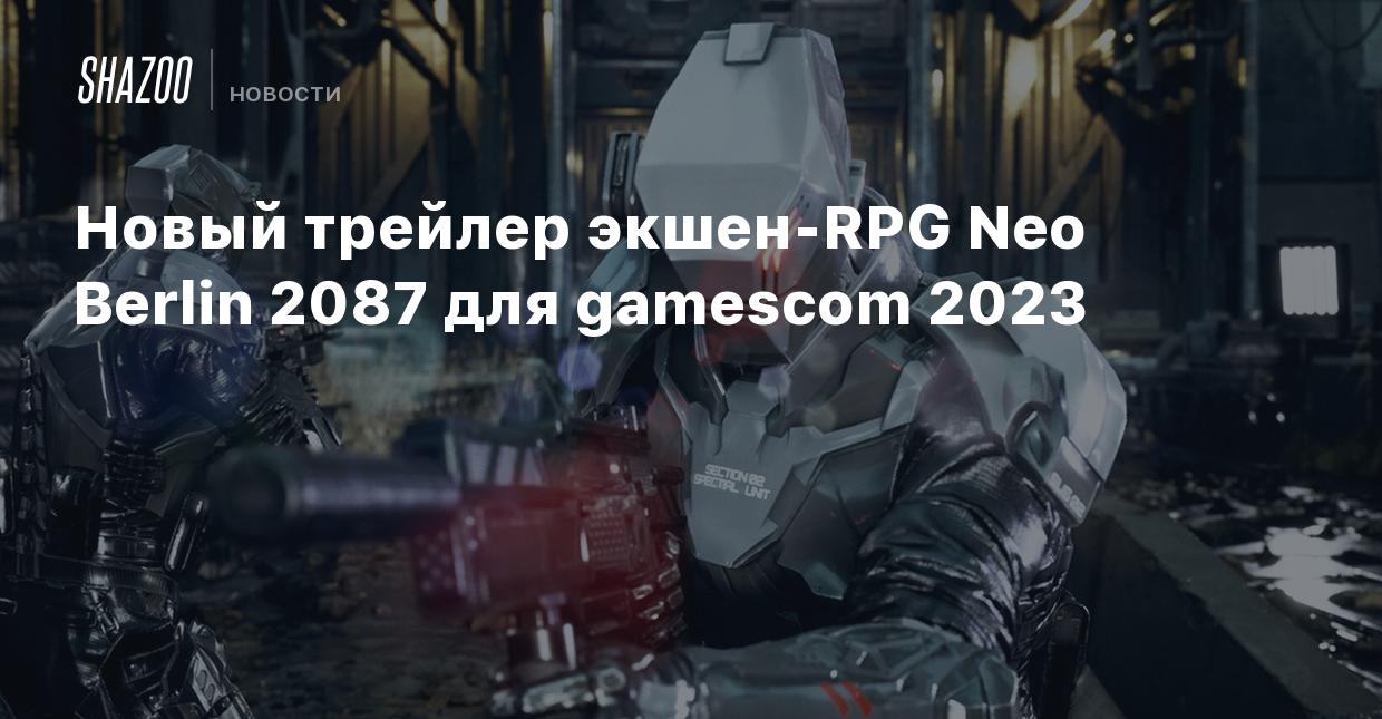 Новый трейлер экшен-RPG Neo Berlin 2087 для gamescom 2023 - Shazoo