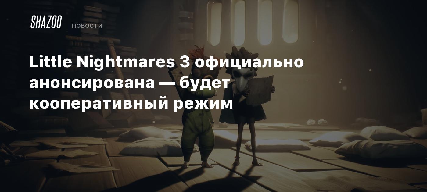 Little Nightmares 3 официально анонсирована — будет кооперативный режим -  Shazoo