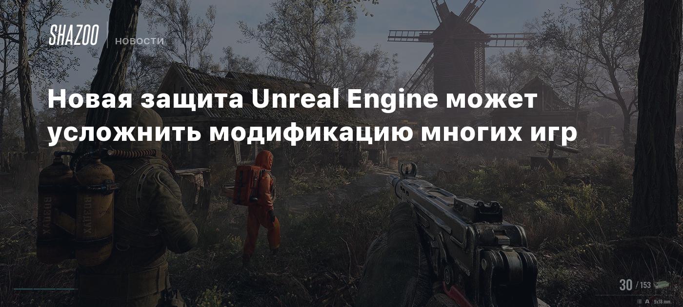 Новая защита Unreal Engine может усложнить модификацию многих игр - Shazoo