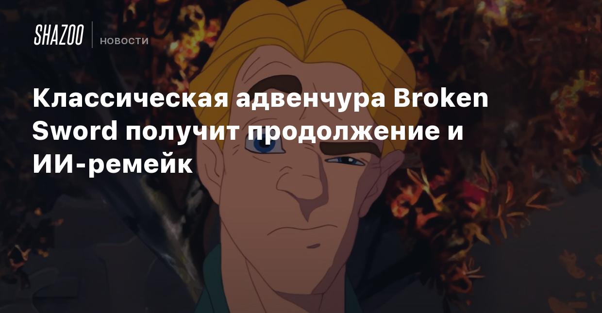 Классическая адвенчура Broken Sword получит продолжение и ИИ-ремейк - Shazoo