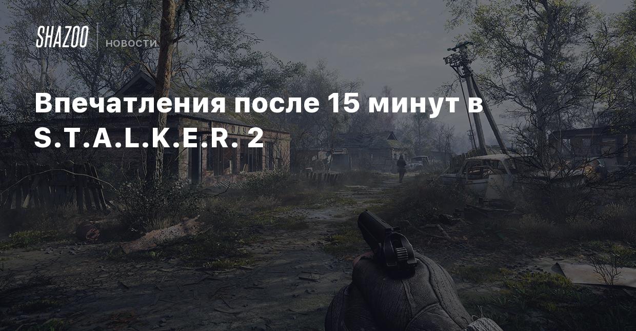 Впечатления после 15 минут в S.T.A.L.K.E.R. 2 - Shazoo