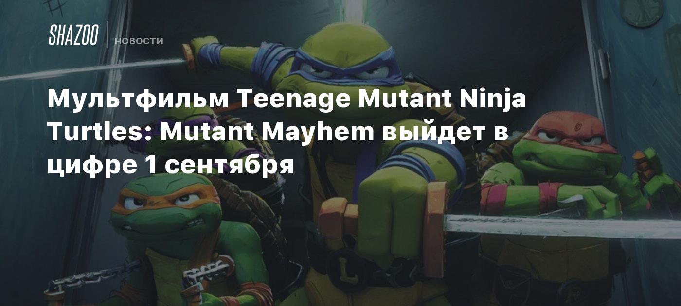 Мультфильм Teenage Mutant Ninja Turtles: Mutant Mayhem выйдет в цифре 1  сентября - Shazoo