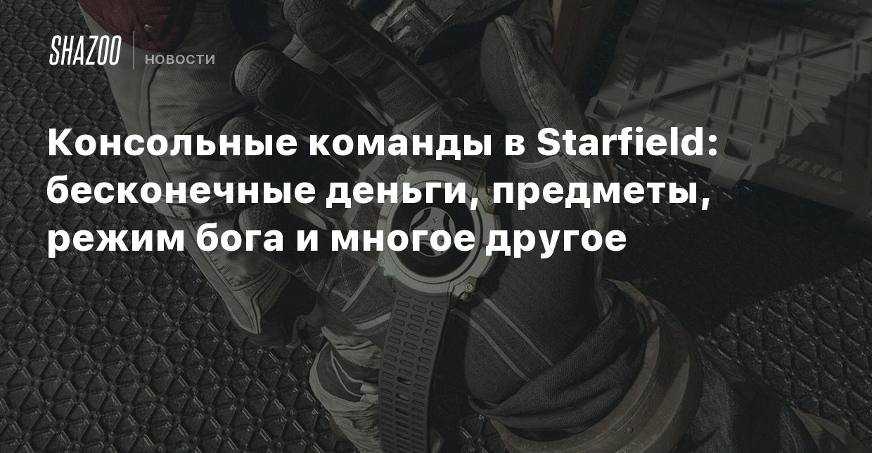 Консольные команды в Starfield: бесконечные деньги, предметы, режим бога и  многое другое - Shazoo