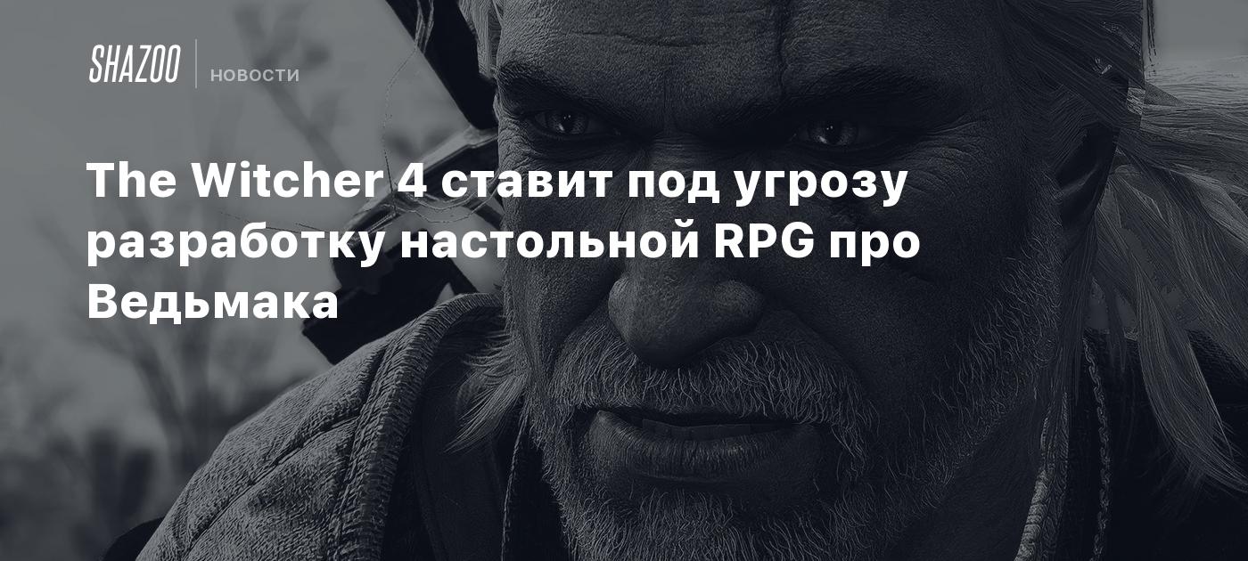 The Witcher 4 ставит под угрозу разработку настольной RPG про Ведьмака -  Shazoo