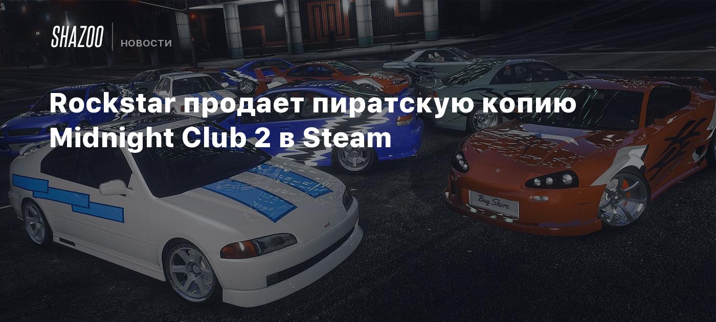 Rockstar продает пиратскую копию Midnight Club 2 в Steam - Shazoo