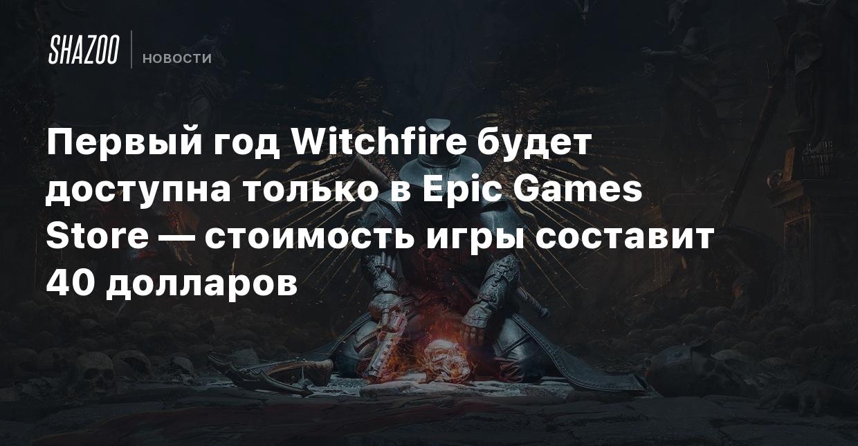 Первый год Witchfire будет доступна только в Epic Games Store — стоимость  игры составит 40 долларов - Shazoo