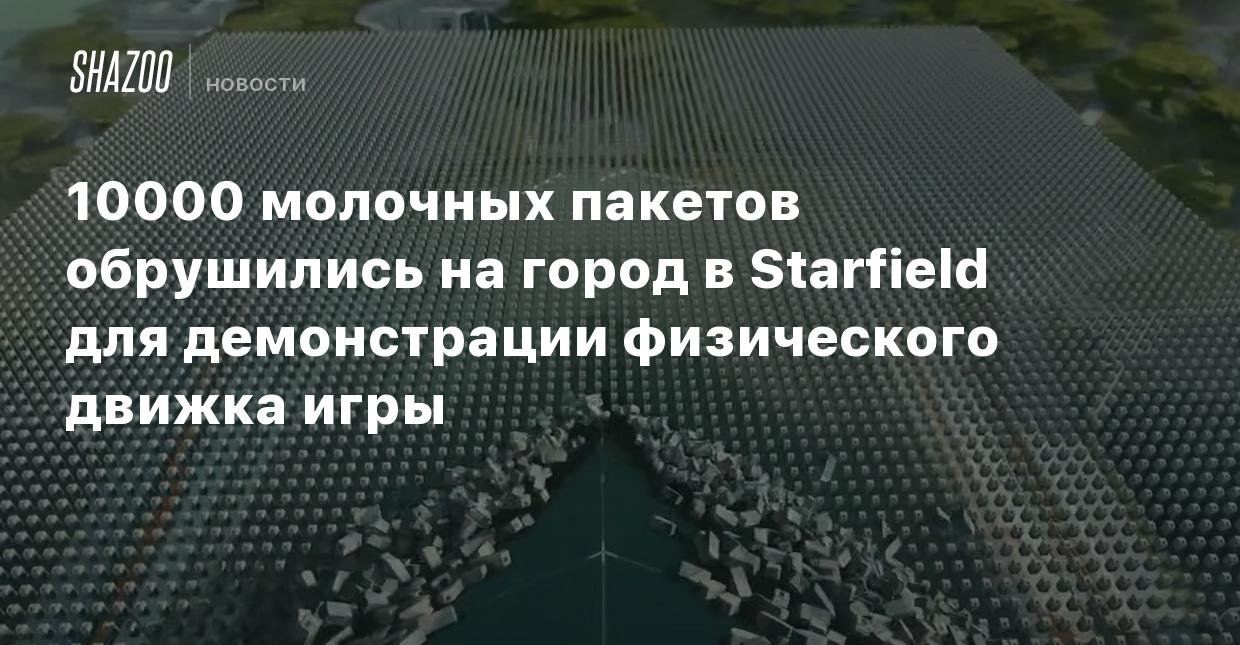 10000 молочных пакетов обрушились на город в Starfield для демонстрации физического  движка игры - Shazoo