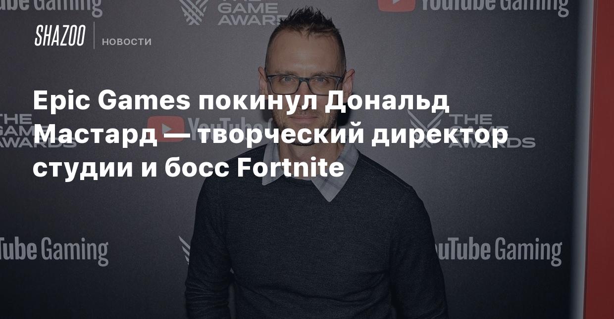 Epic Games покинул Дональд Мастард — творческий директор студии и босс  Fortnite - Shazoo