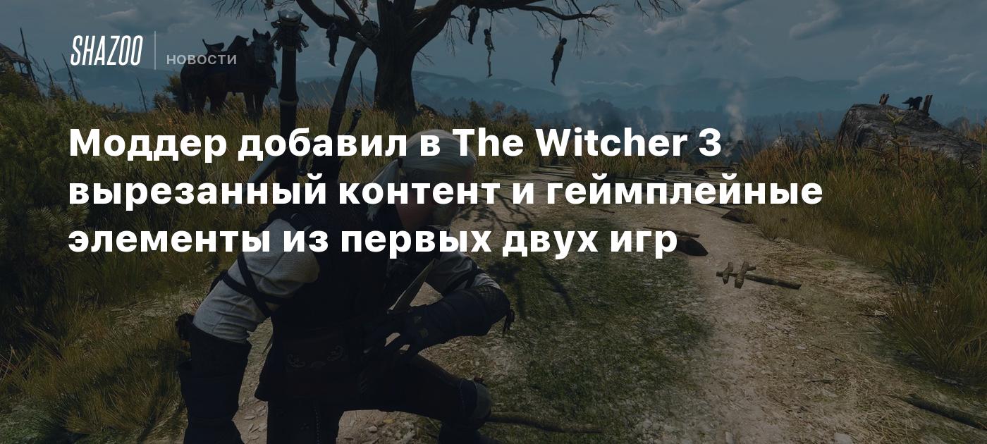 Моддер добавил в The Witcher 3 вырезанный контент и геймплейные элементы из  первых двух игр - Shazoo