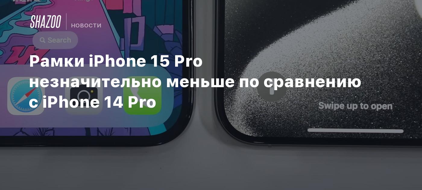 Рамки iPhone 15 Pro незначительно меньше по сравнению с iPhone 14 Pro -  Shazoo