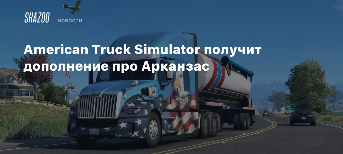 American Truck Simulator получит дополнение про Арканзас - Shazoo