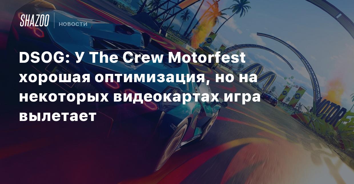 DSOG: У The Crew Motorfest хорошая оптимизация, но на некоторых видеокартах игра  вылетает - Shazoo