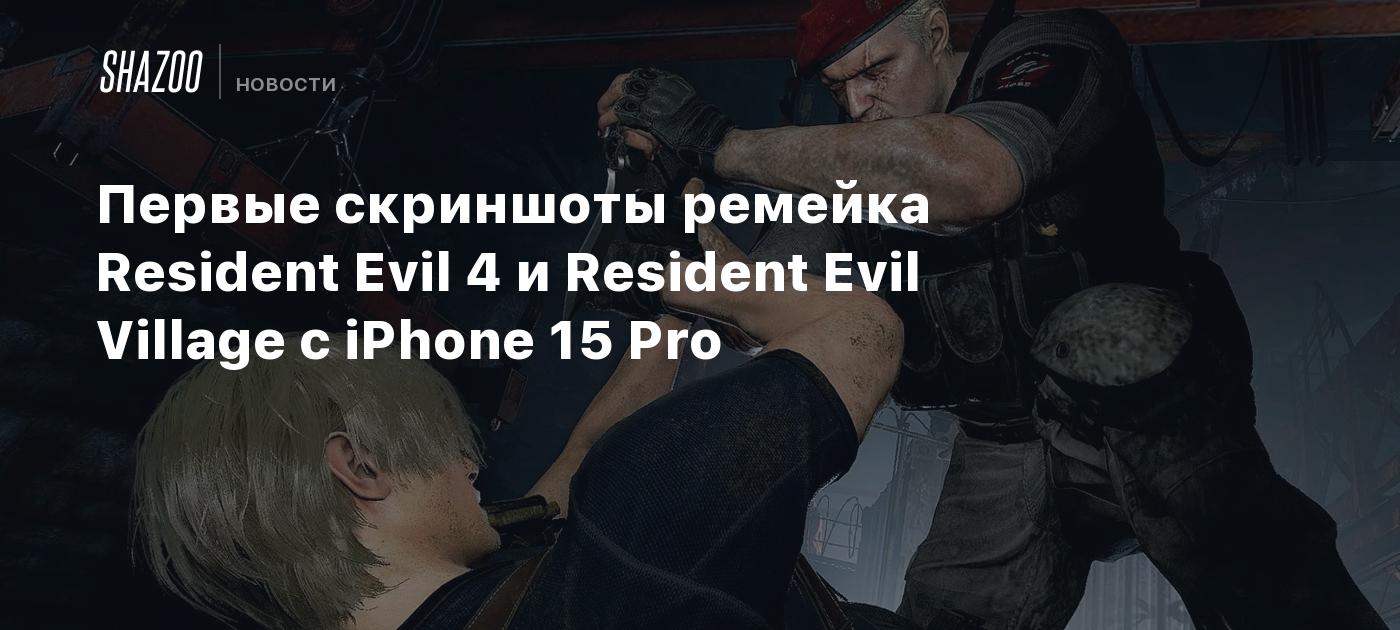 Первые скриншоты ремейка Resident Evil 4 и Resident Evil Village с iPhone  15 Pro - Shazoo