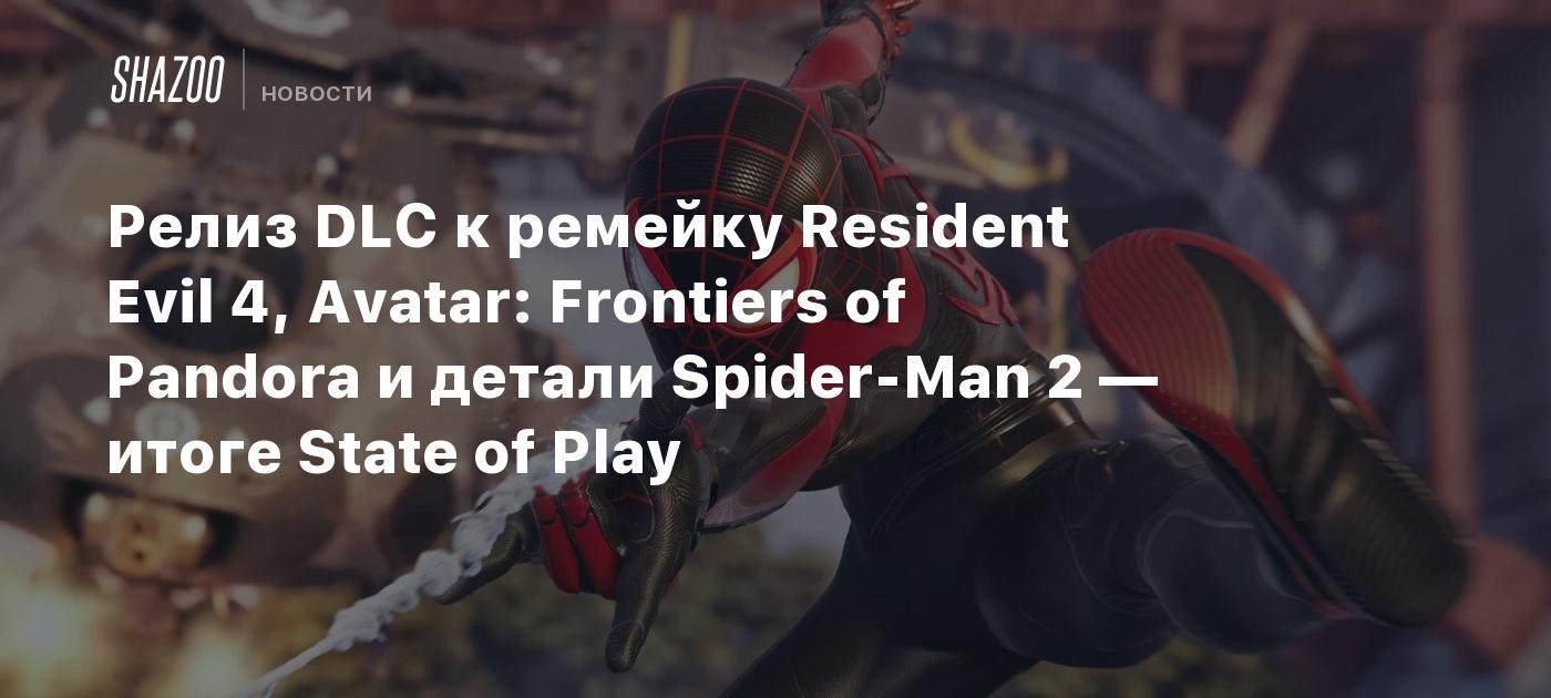 Релиз DLC к ремейку Resident Evil 4, Avatar: Frontiers of Pandora и детали  Spider-Man 2 — итоги State of Play - Shazoo