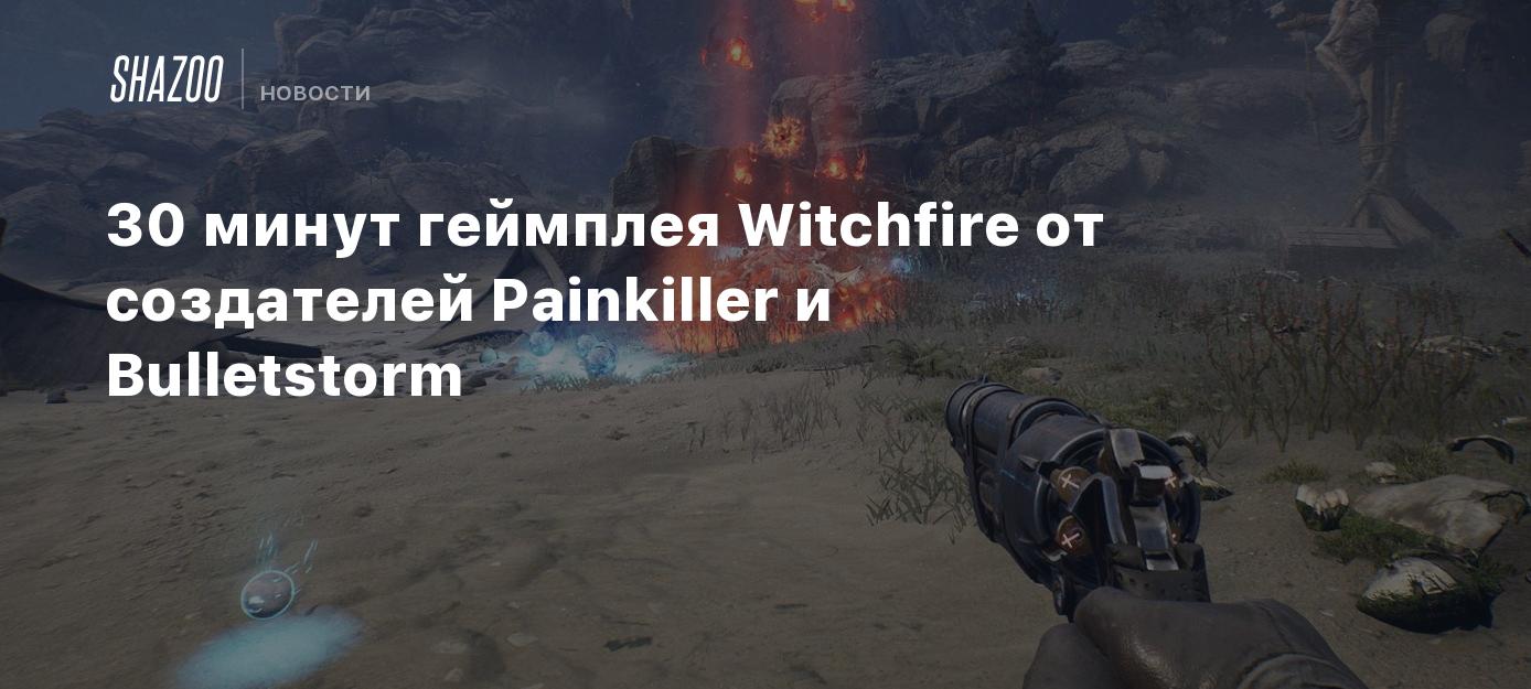 30 минут геймплея Witchfire от создателей Painkiller и Bulletstorm - Shazoo