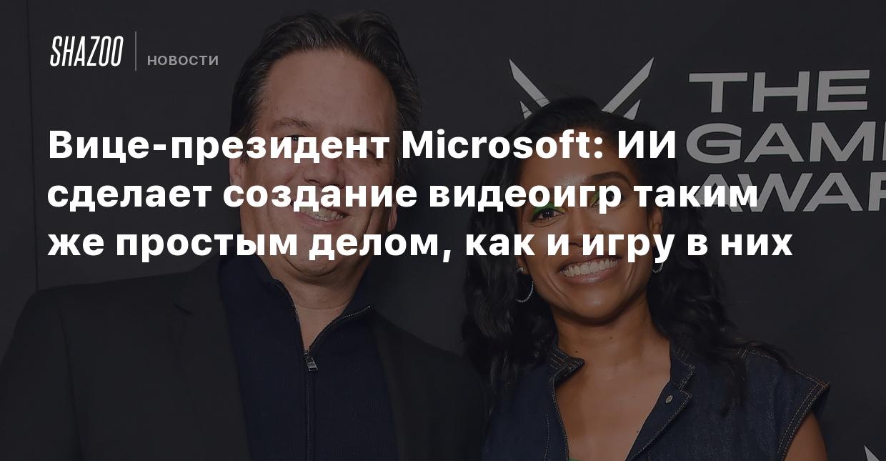 Вице-президент Microsoft: ИИ сделает создание видеоигр таким же простым  делом, как и игру в них - Shazoo