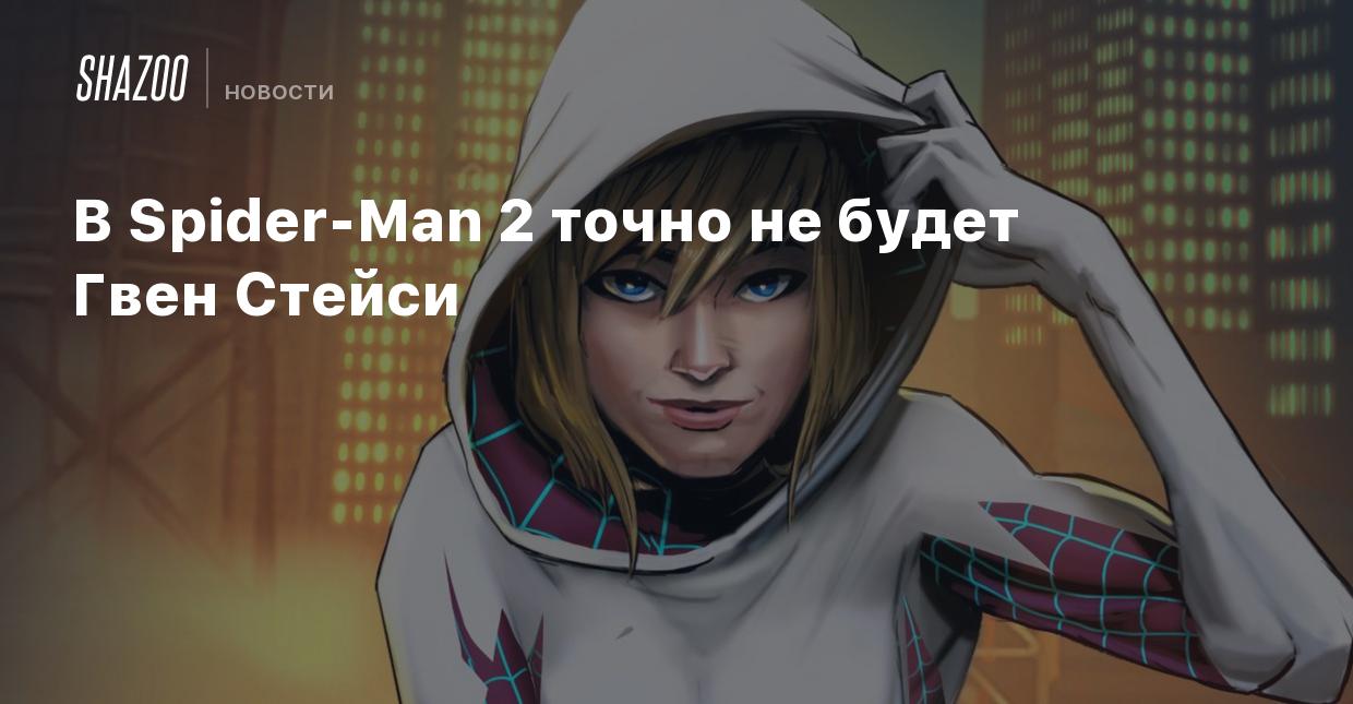 В Spider-Man 2 точно не будет Гвен Стейси - Shazoo