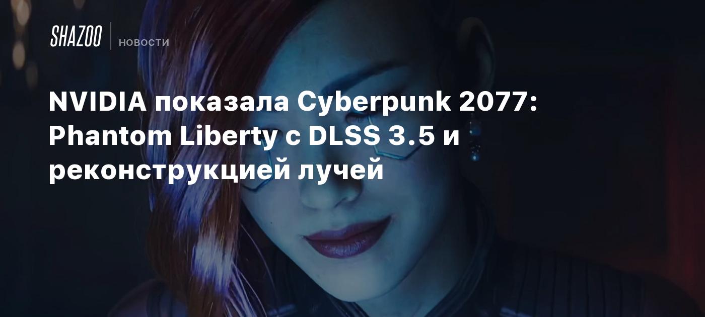 Nvidia показала Cyberpunk 2077 Phantom Liberty с Dlss 3 5 и