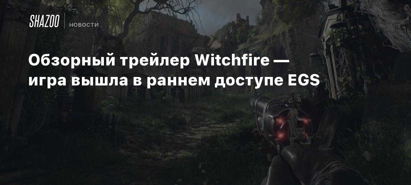 Обзорный трейлер Witchfire — игра вышла в раннем доступе EGS - Shazoo