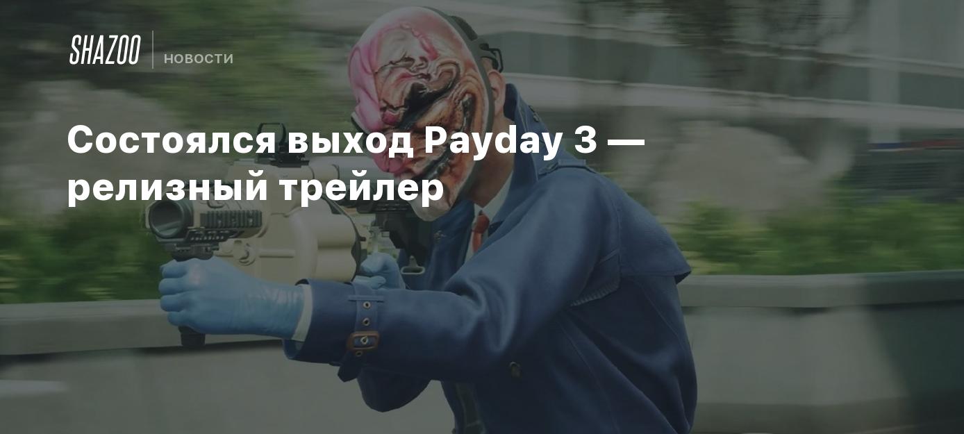 Состоялся выход Payday 3 — релизный трейлер - Shazoo