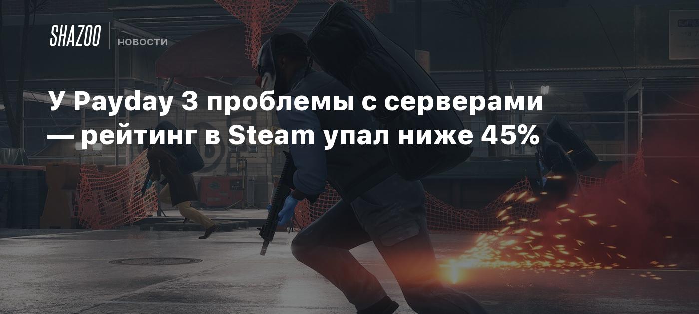 У Payday 3 проблемы с серверами — рейтинг в Steam упал ниже 45% - Shazoo