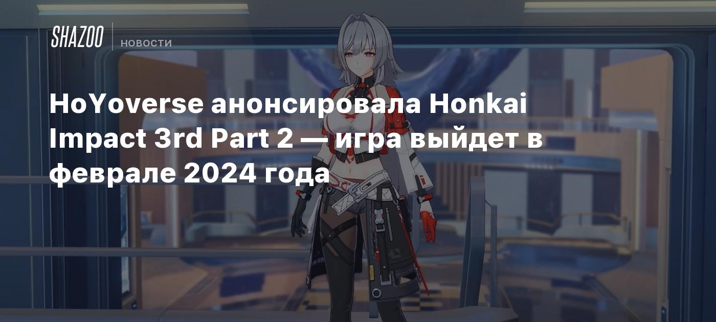 HoYoverse анонсировала Honkai Impact 3rd Part 2 — игра выйдет в феврале  2024 года - Shazoo