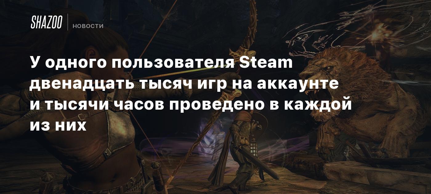 У одного пользователя Steam двенадцать тысяч игр на аккаунте и тысячи часов  проведено в каждой из них - Shazoo