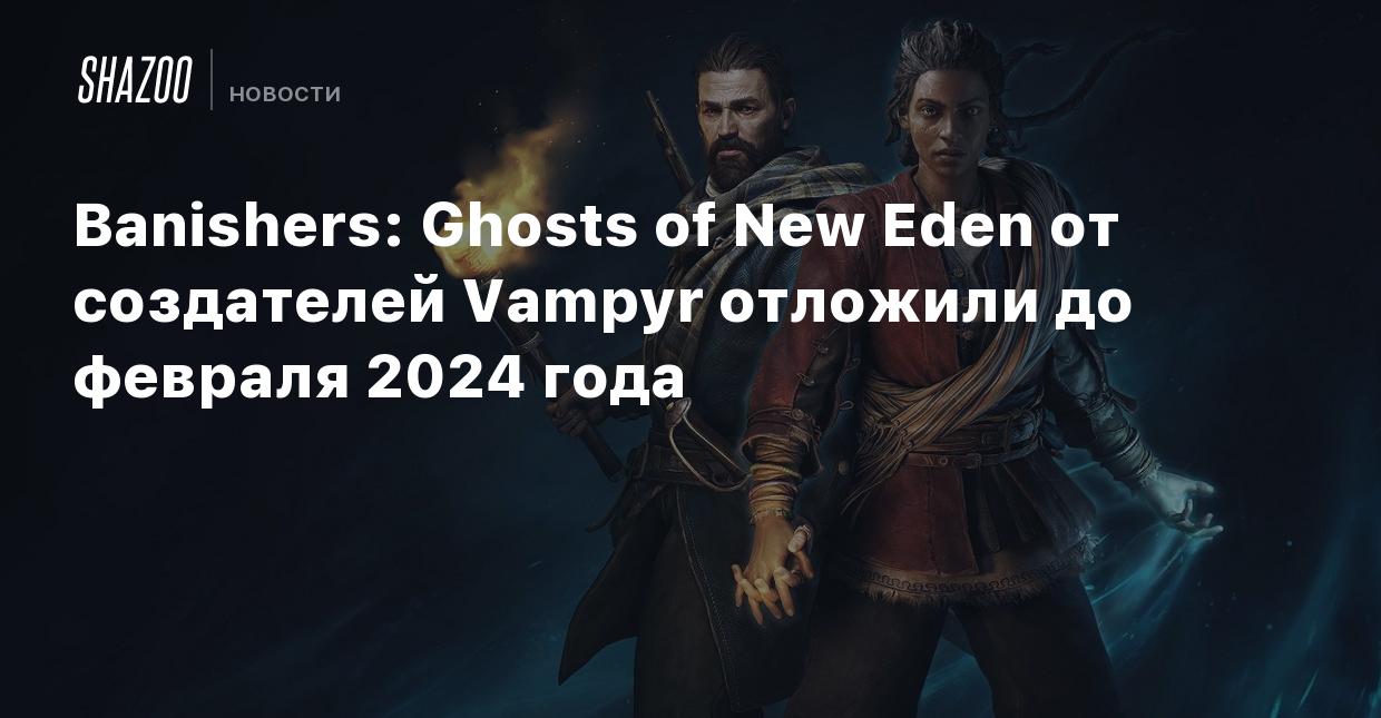 Banishers: Ghosts of New Eden от создателей Vampyr отложили до февраля 2024  года - Shazoo