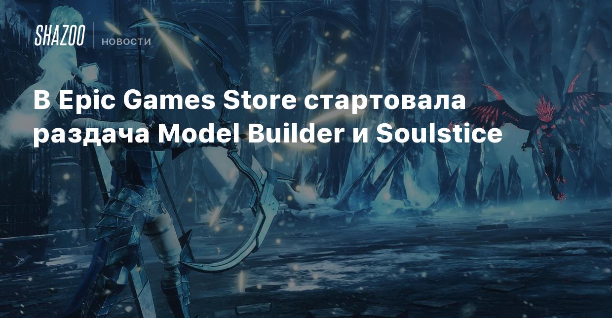 В Epic Games Store стартовала раздача Model Builder и Soulstice - Shazoo