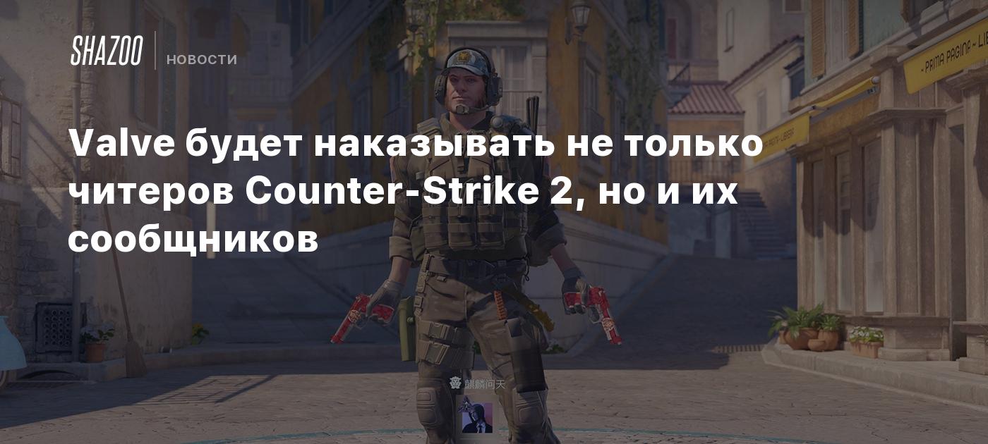 Valve будет наказывать не только читеров Counter-Strike 2, но и их  сообщников - Shazoo