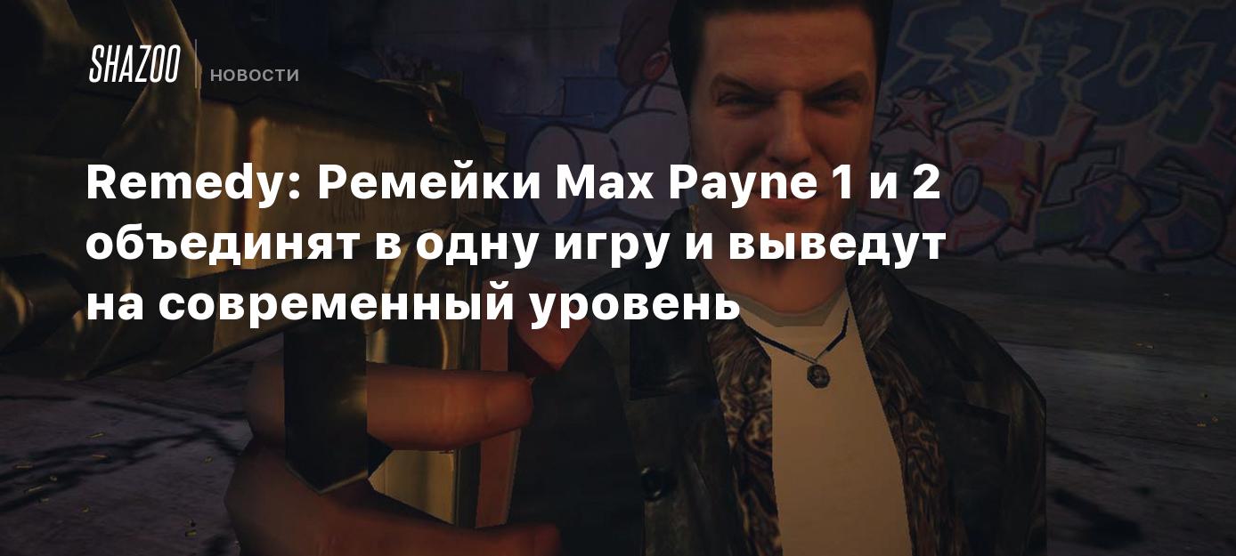 Remedy: Ремейки Max Payne 1 и 2 объединят в одну игру и выведут на  современный уровень - Shazoo