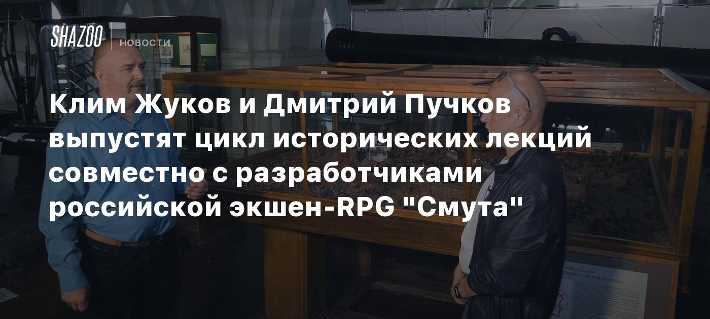 Клим Жуков и Дмитрий Пучков выпустят цикл исторических лекций совместно с  разработчиками российской экшен-RPG 