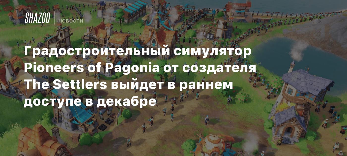 Градостроительный симулятор Pioneers of Pagonia от создателя The Settlers  выйдет в раннем доступе в декабре - Shazoo