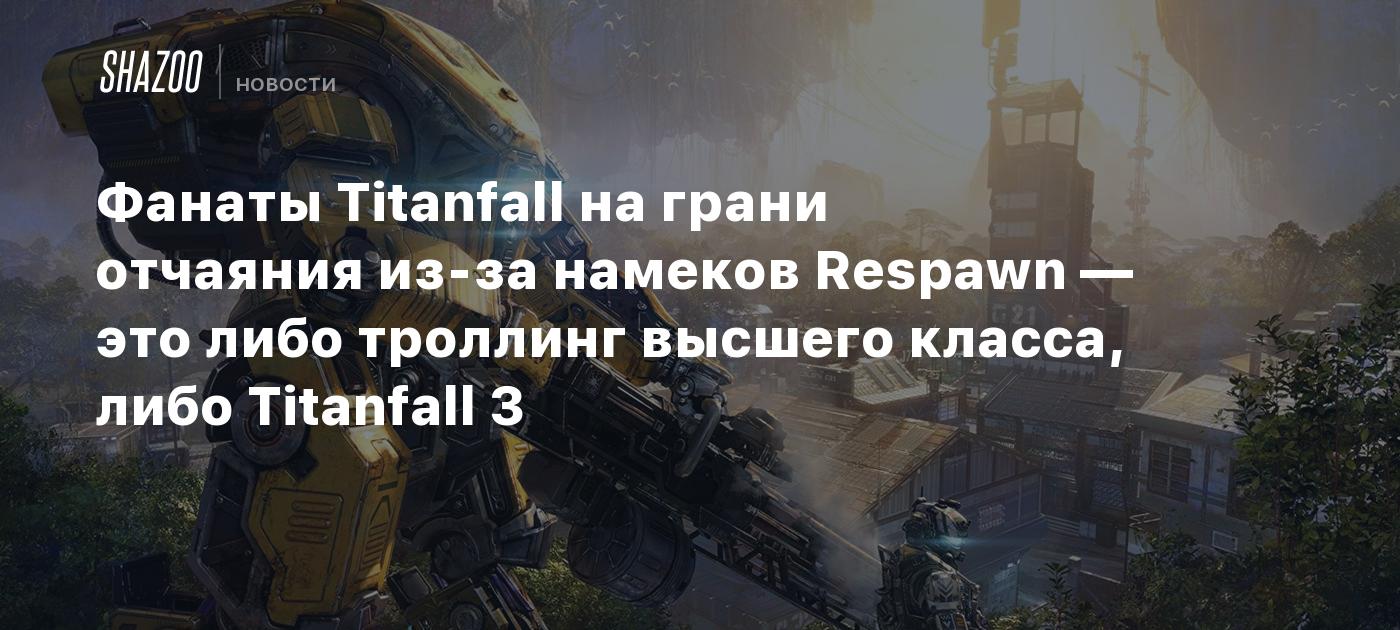 Фанаты Titanfall на грани отчаяния из-за намеков Respawn — это либо  троллинг высшего класса, либо Titanfall 3 - Shazoo