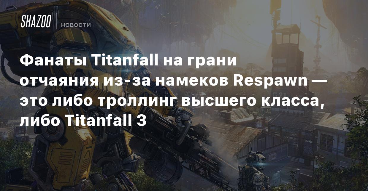 Фанаты Titanfall на грани отчаяния из-за намеков Respawn — это либо  троллинг высшего класса, либо Titanfall 3 - Shazoo