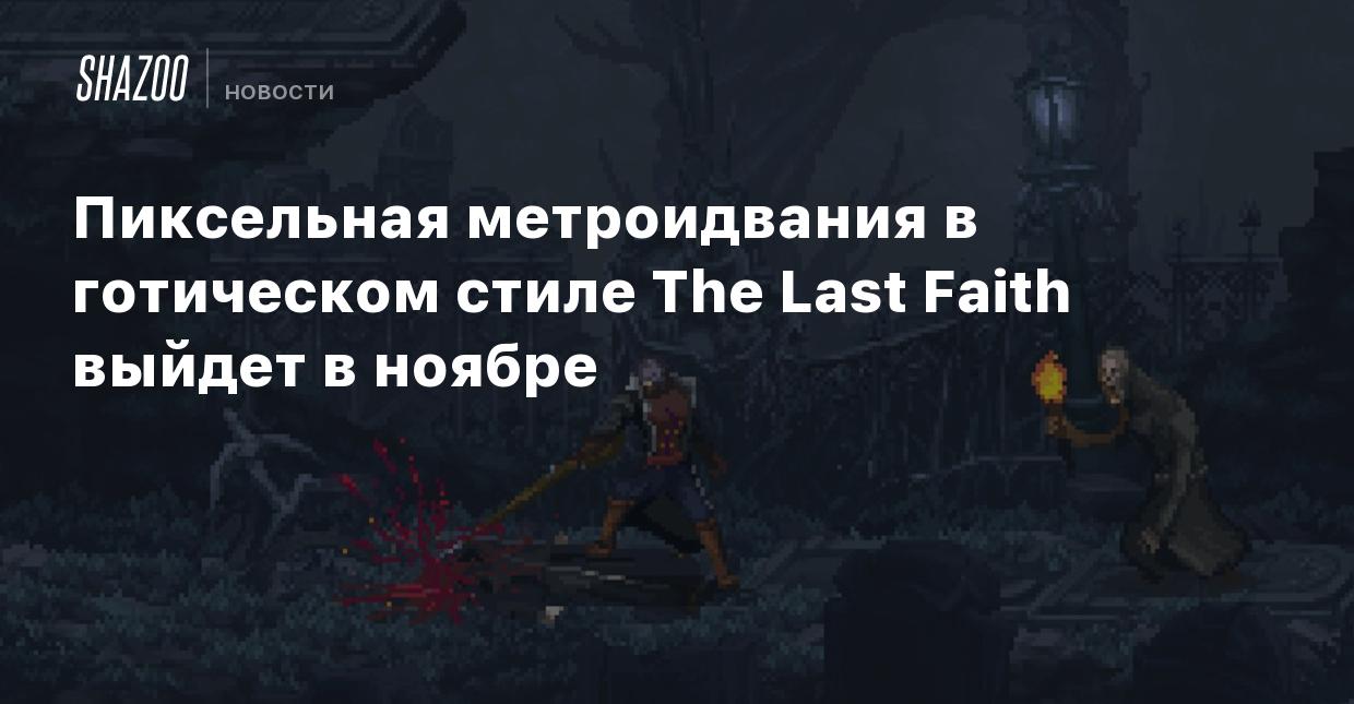 Пиксельная метроидвания в готическом стиле The Last Faith выйдет в ноябре -  Shazoo