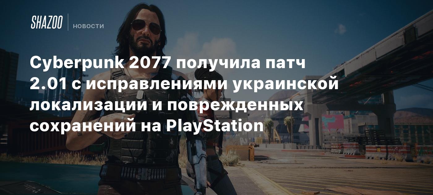 Cyberpunk 2077 получила патч 2.01 с исправлениями украинской локализации и  поврежденных сохранений на PlayStation - Shazoo