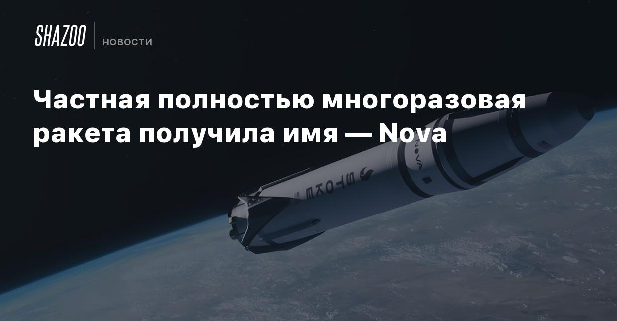 Частная полностью многоразовая ракета получила имя — Nova - Shazoo