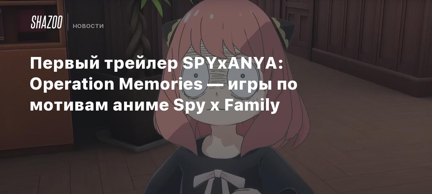 Первый трейлер SPYxANYA: Operation Memories — игры по мотивам аниме Spy x  Family - Shazoo