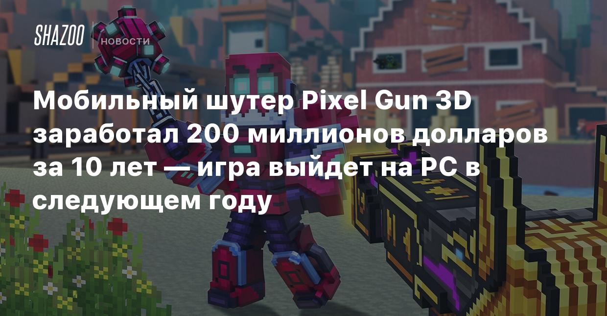 Мобильный шутер Pixel Gun 3D заработал 200 миллионов долларов за 10 лет —  игра выйдет на PC в следующем году - Shazoo