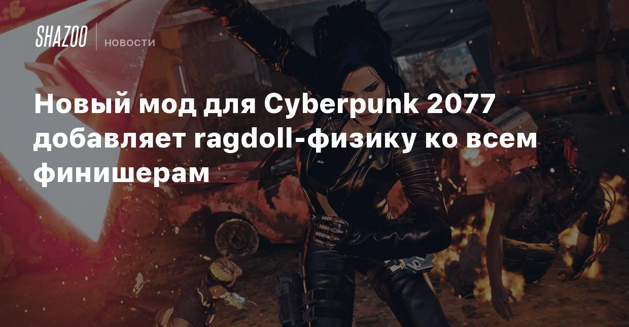 Новый мод для Cyberpunk 2077 добавляет ragdoll-физику ко всем финишерам -  Shazoo