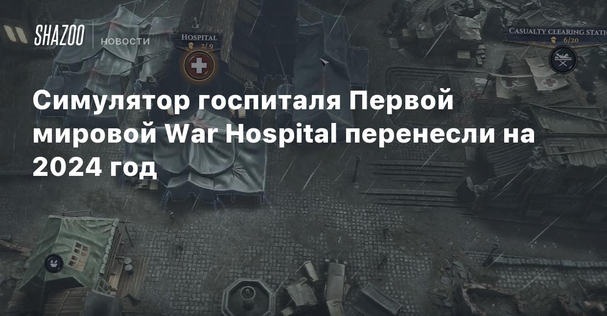 Симулятор госпиталя Первой мировой War Hospital перенесли на 2024 год -  Shazoo