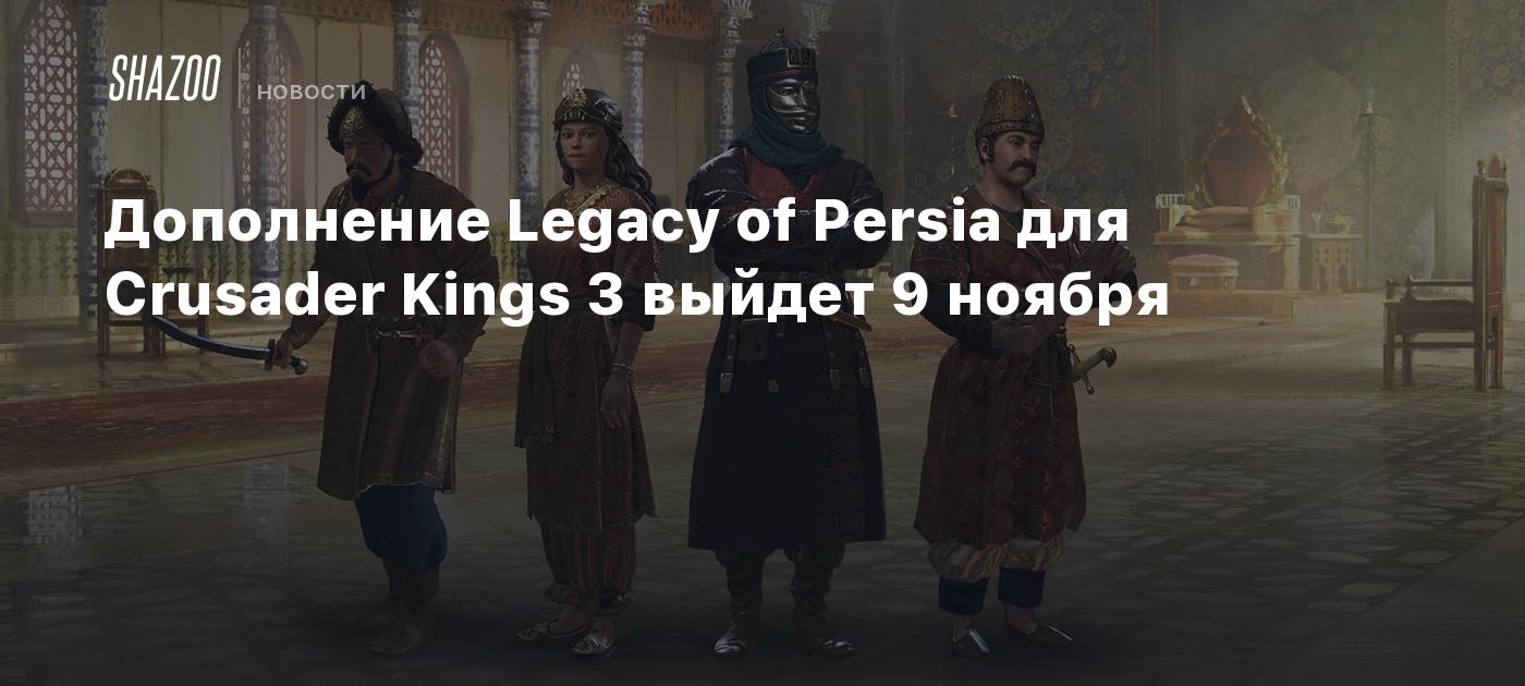 Дополнение Legacy of Persia для Crusader Kings 3 выйдет 9 ноября - Shazoo