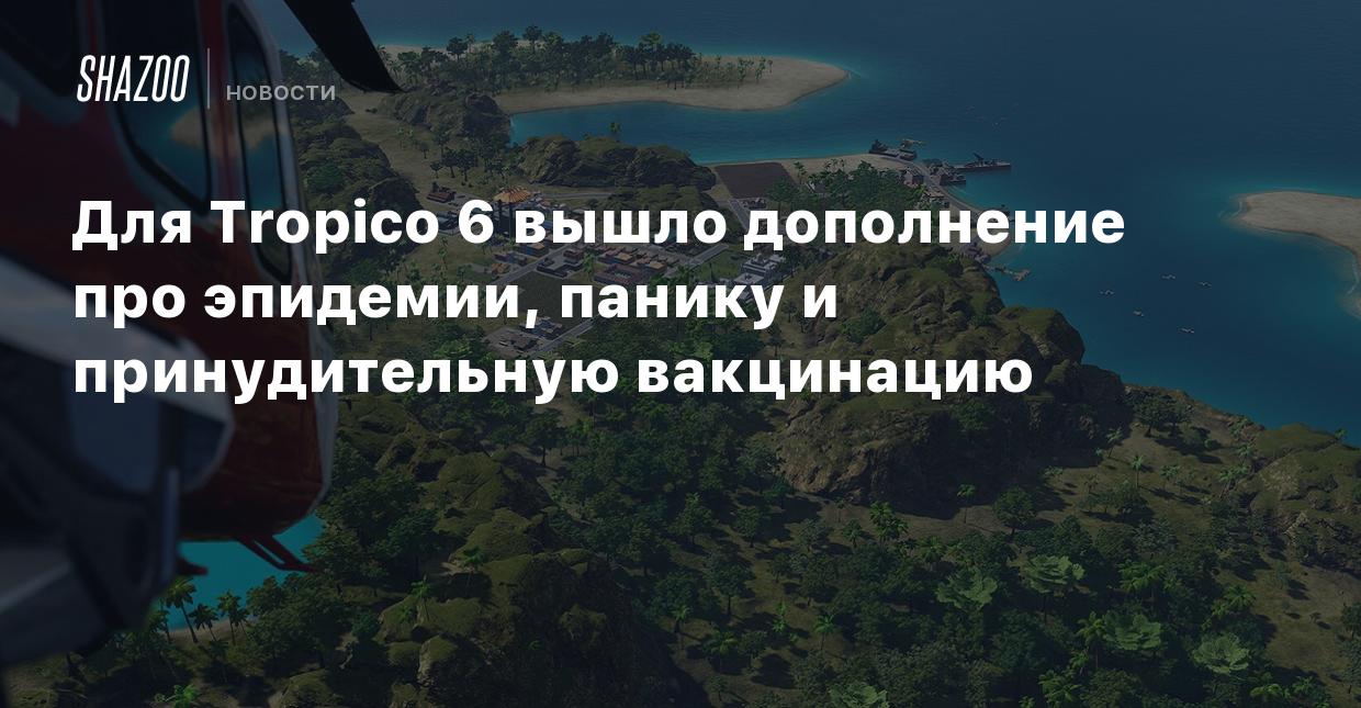 Для Tropico 6 вышло дополнение про эпидемии, панику и принудительную  вакцинацию - Shazoo