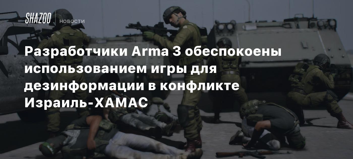 Разработчики Arma 3 обеспокоены использованием игры для дезинформации в  конфликте Израиль-ХАМАС - Shazoo