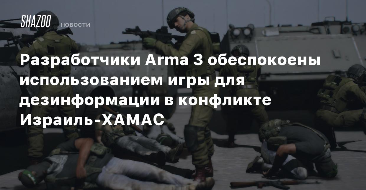 Разработчики Arma 3 обеспокоены использованием игры для дезинформации в  конфликте Израиль-ХАМАС - Shazoo