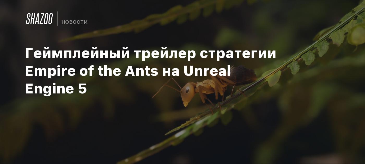 Геймплейный трейлер стратегии Empire of the Ants на Unreal Engine 5 - Shazoo