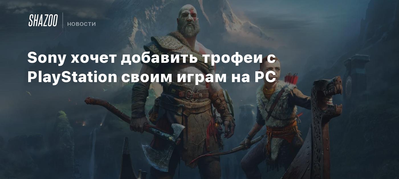 Sony хочет добавить трофеи с PlayStation своим играм на PC - Shazoo