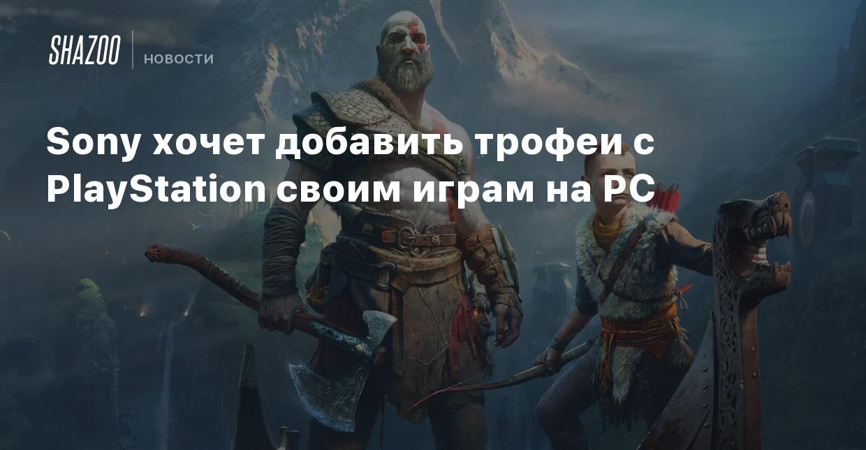 Sony хочет добавить трофеи с PlayStation своим играм на PC - Shazoo