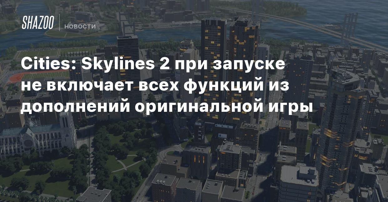 Cities: Skylines 2 при запуске не включает всех функций из дополнений  оригинальной игры - Shazoo